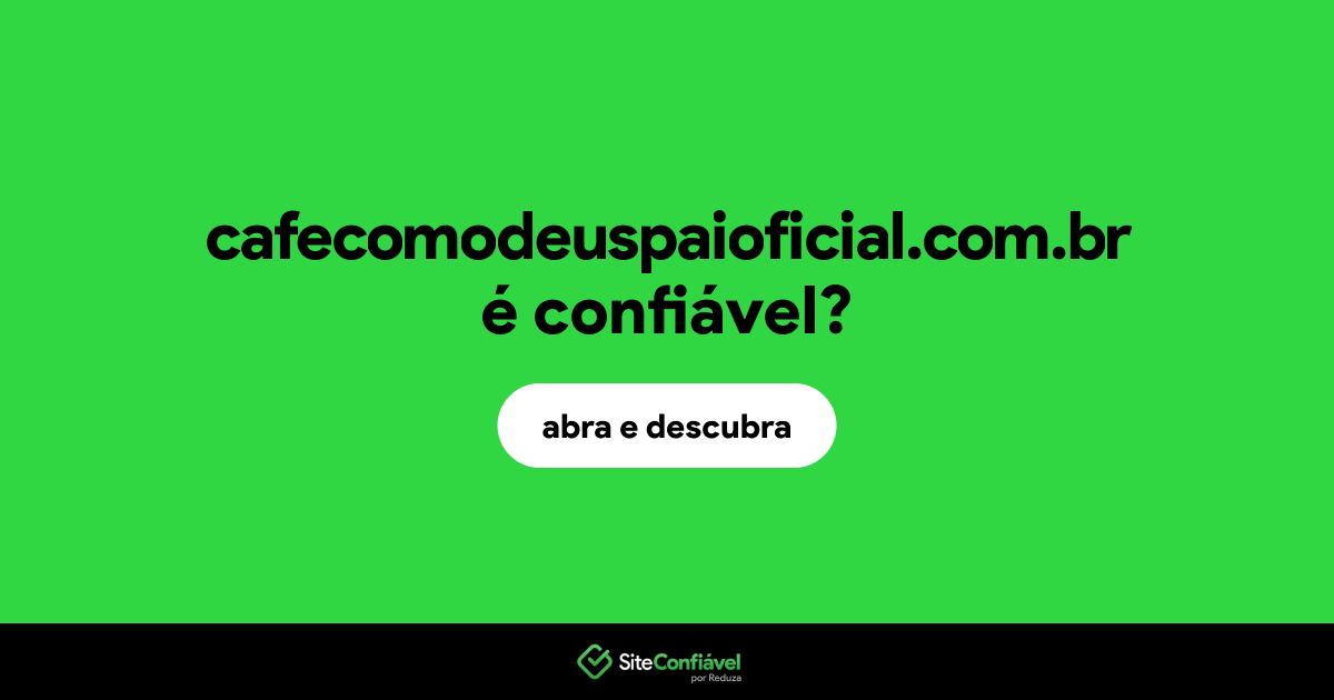 O site cafecomodeuspaioficial.com.br é confiável?