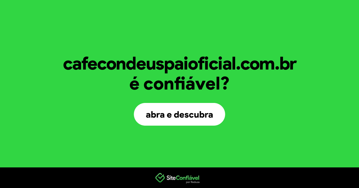 O site cafecondeuspaioficial.com.br é confiável?