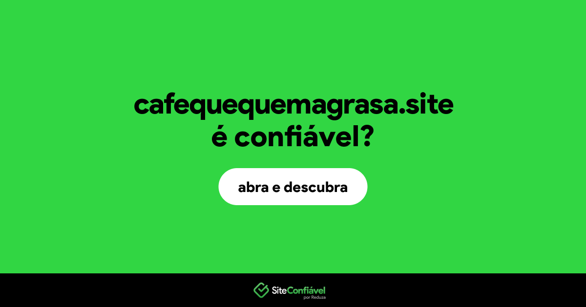 O site cafequequemagrasa.site é confiável?