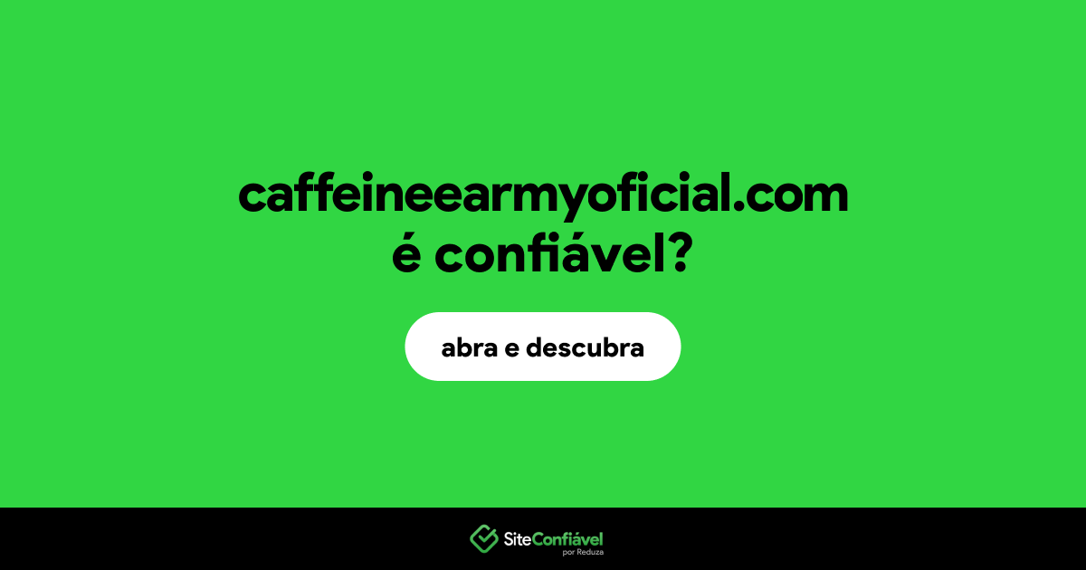 O site caffeineearmyoficial.com é confiável?