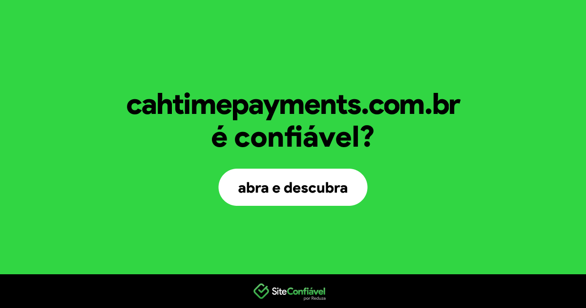 O site cahtimepayments.com.br é confiável?