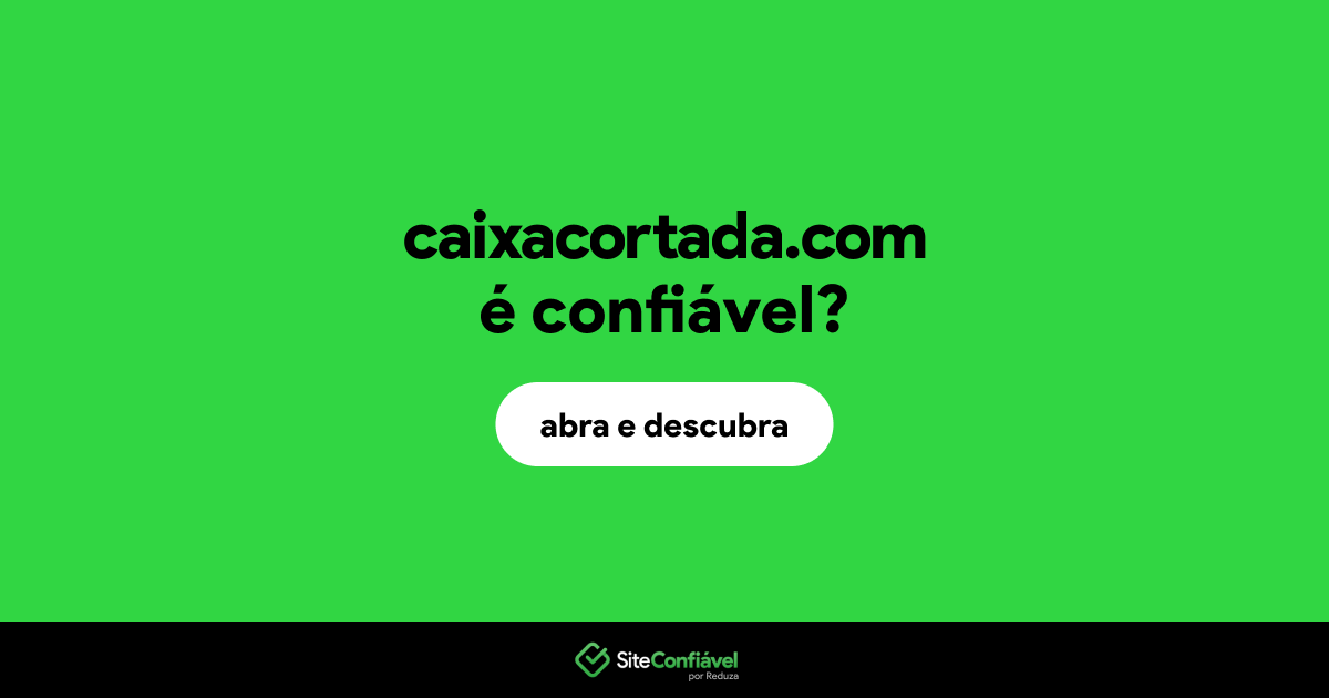 O site caixacortada.com é confiável?