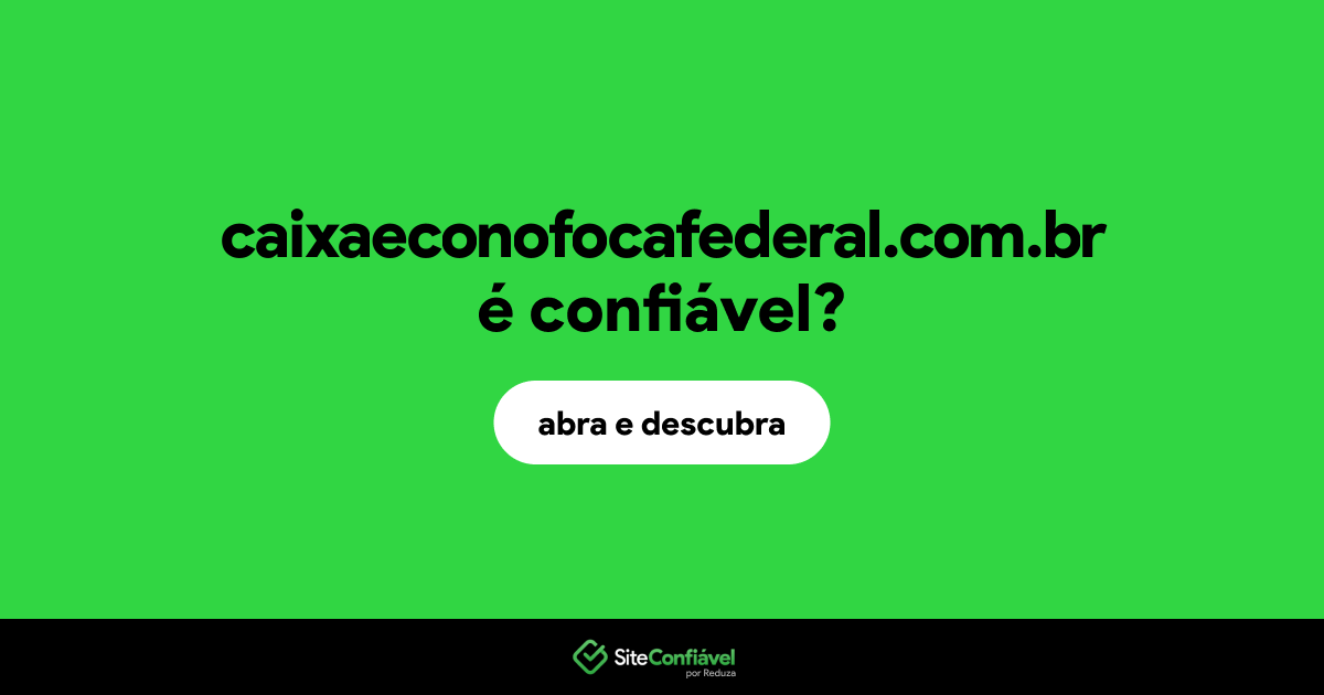 O site caixaeconofocafederal.com.br é confiável?