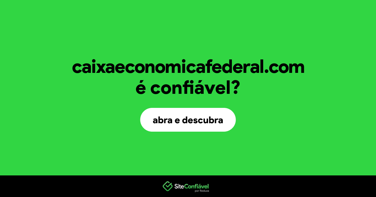 O site caixaeconomicafederal.com é confiável?