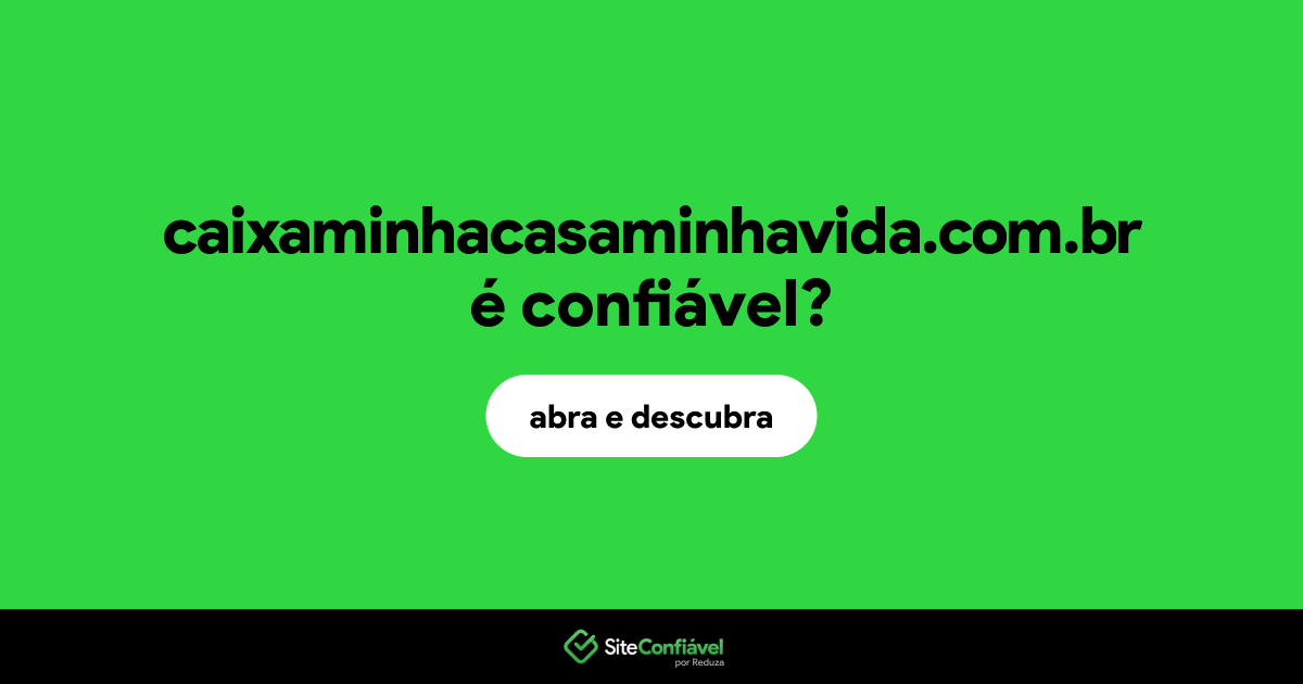 O site caixaminhacasaminhavida.com.br é confiável?