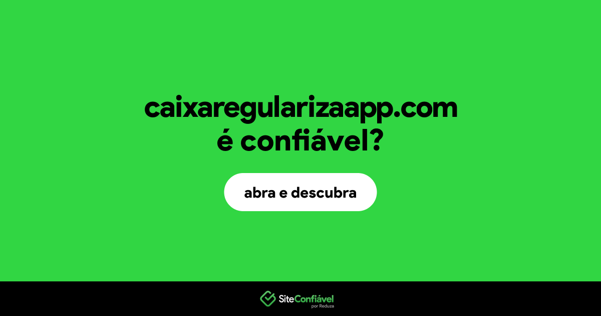 O site caixaregularizaapp.com é confiável?