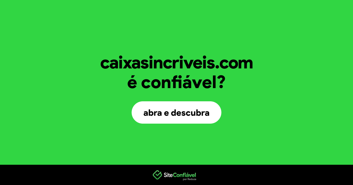 O site caixasincriveis.com é confiável?