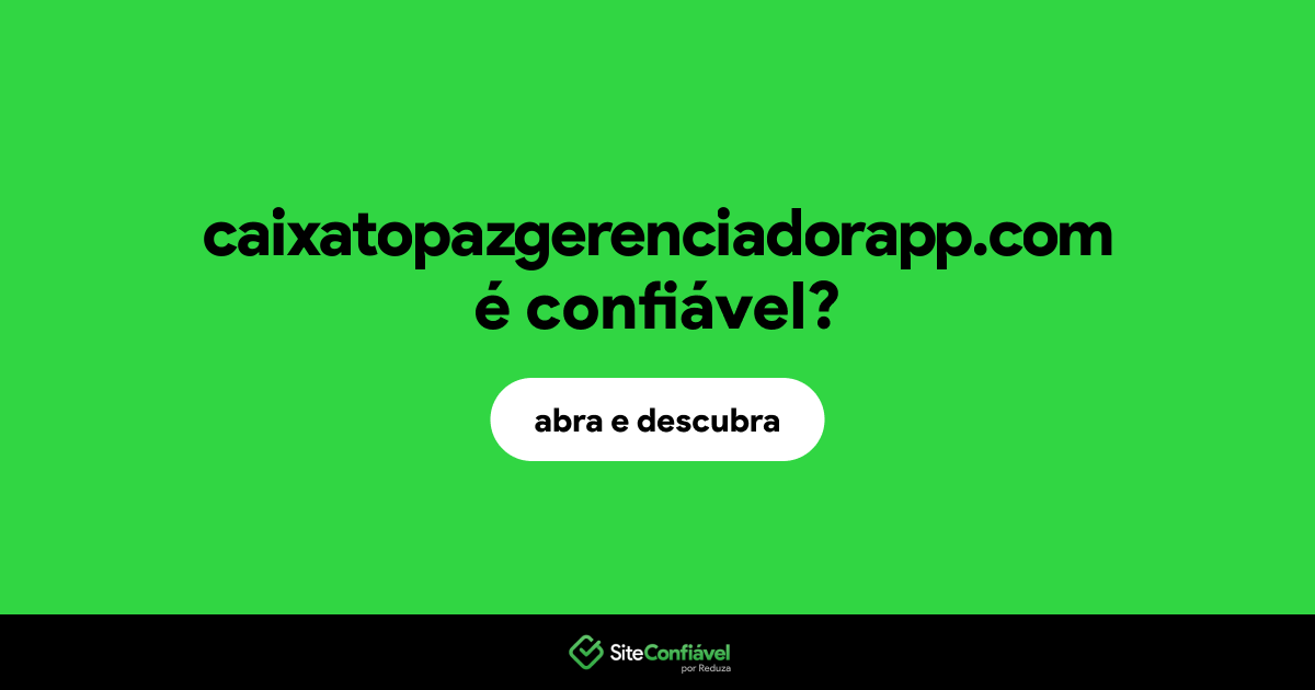 O site caixatopazgerenciadorapp.com é confiável?