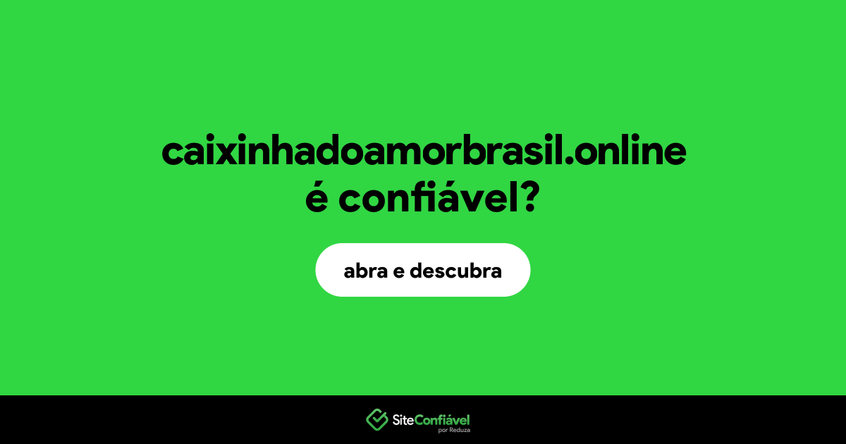 O site caixinhadoamorbrasil.online é confiável?