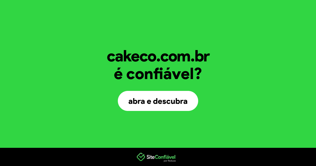 O site cakeco.com.br é confiável?