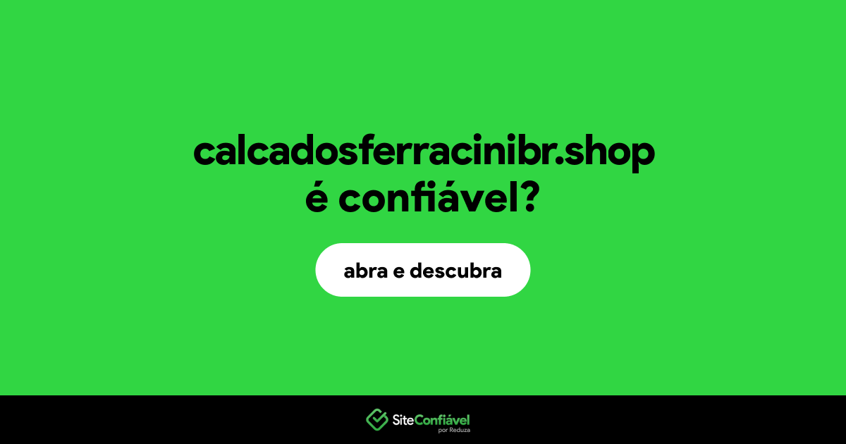 O site calcadosferracinibr.shop é confiável?