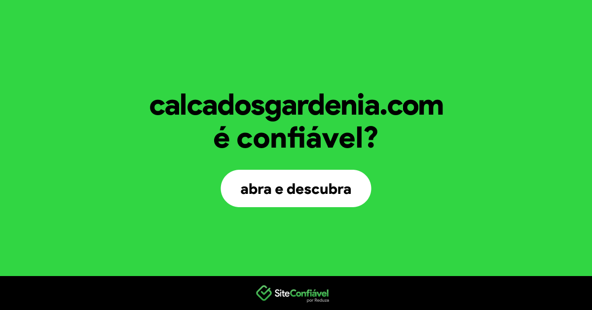 O site calcadosgardenia.com é confiável?