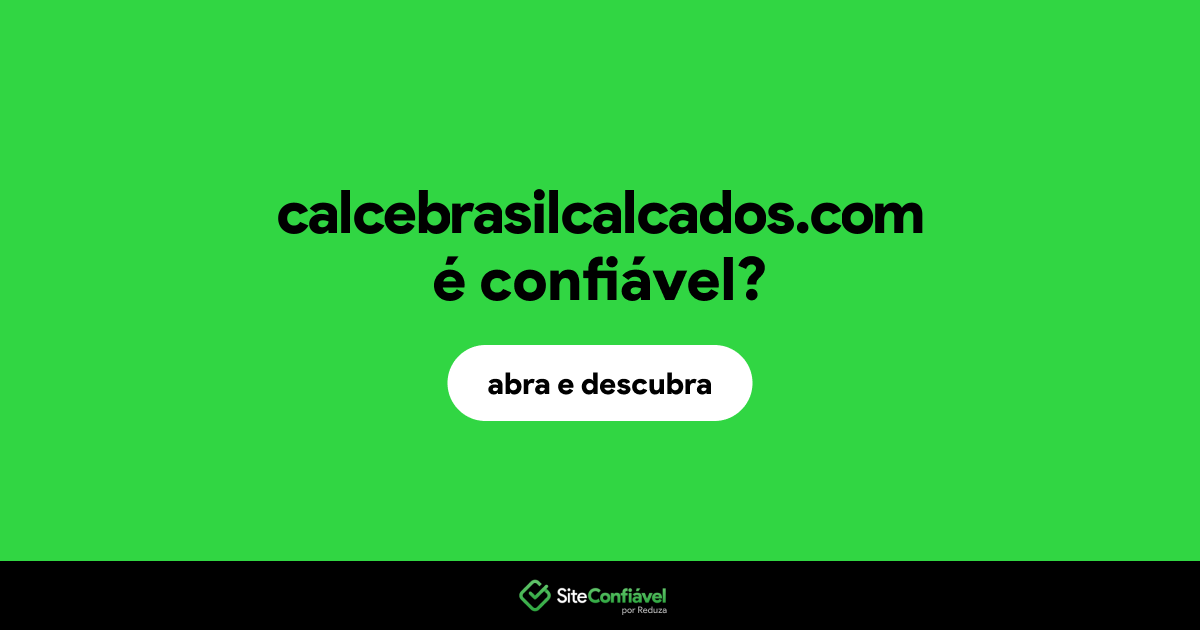 O site calcebrasilcalcados.com é confiável?