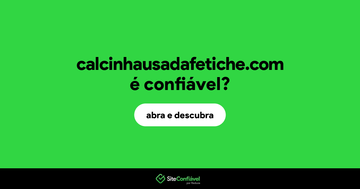 O site calcinhausadafetiche.com é confiável?