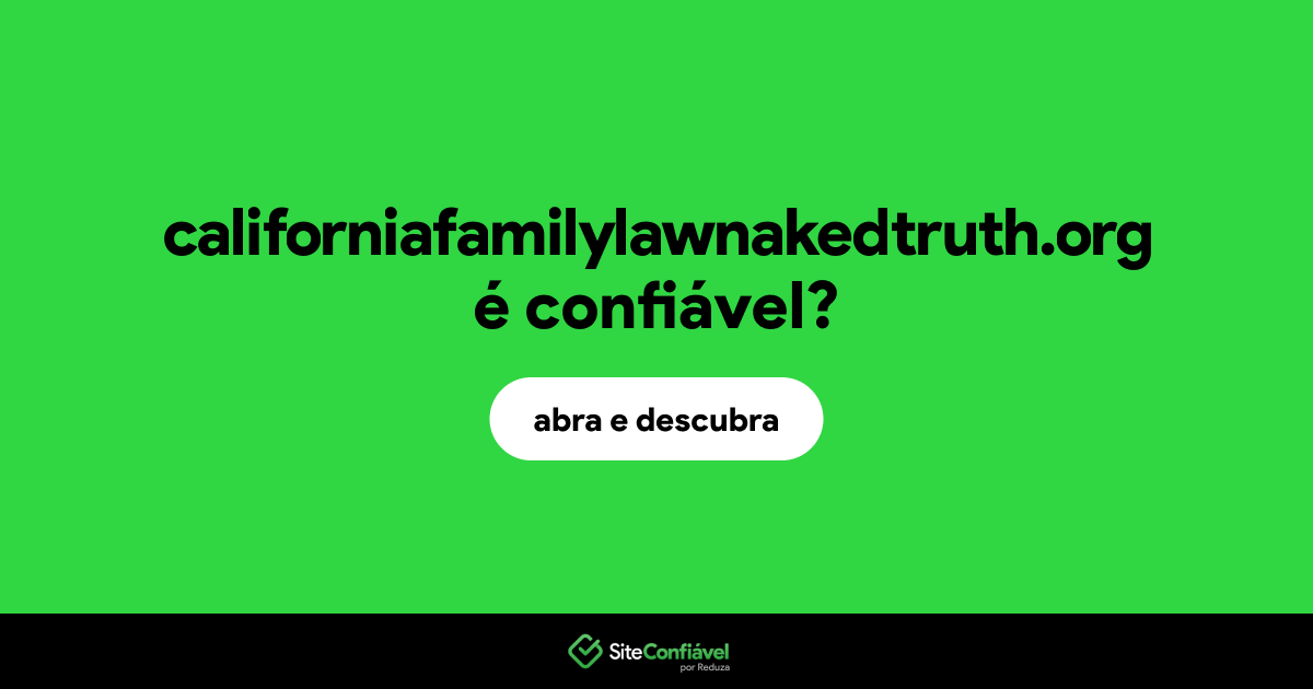 O site californiafamilylawnakedtruth.org é confiável?