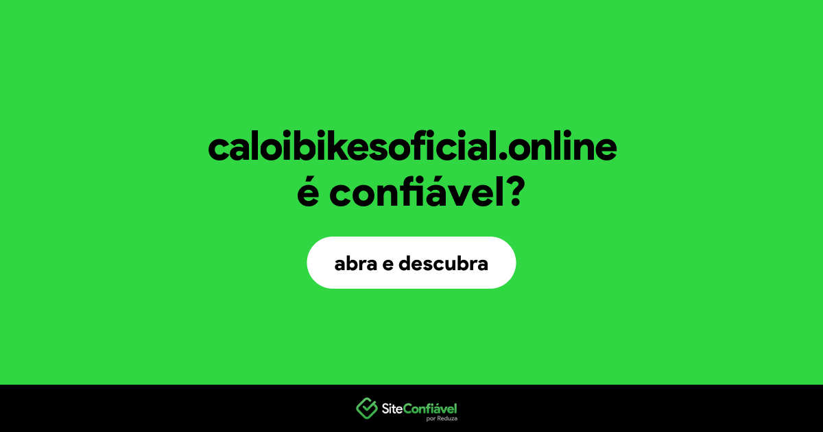 O site caloibikesoficial.online é confiável?