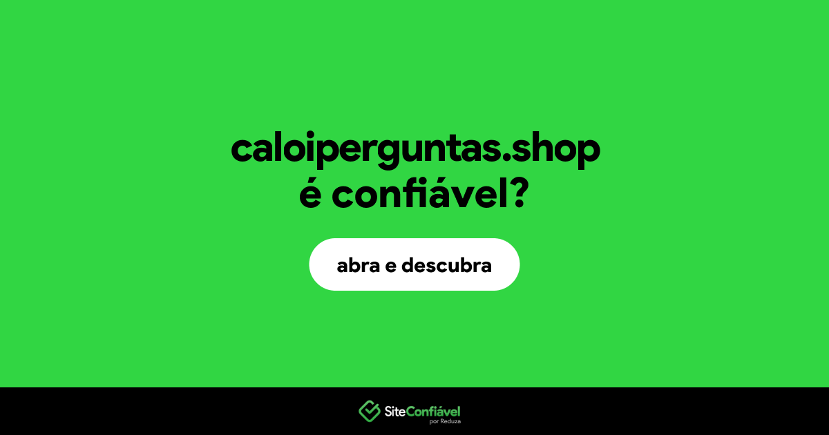 O site caloiperguntas.shop é confiável?