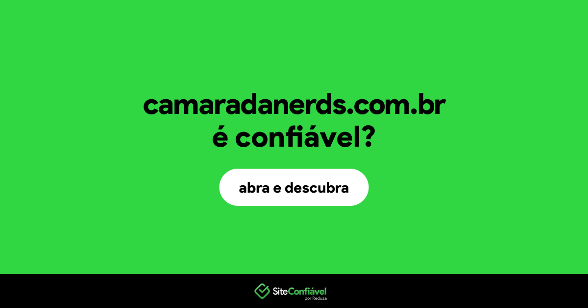 O site camaradanerds.com.br é confiável?
