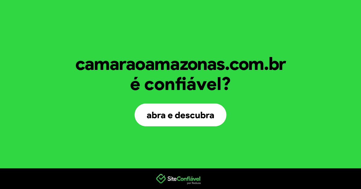 O site camaraoamazonas.com.br é confiável?