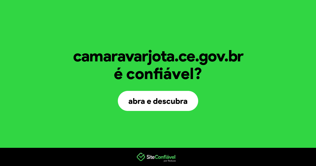 O site camaravarjota.ce.gov.br é confiável?