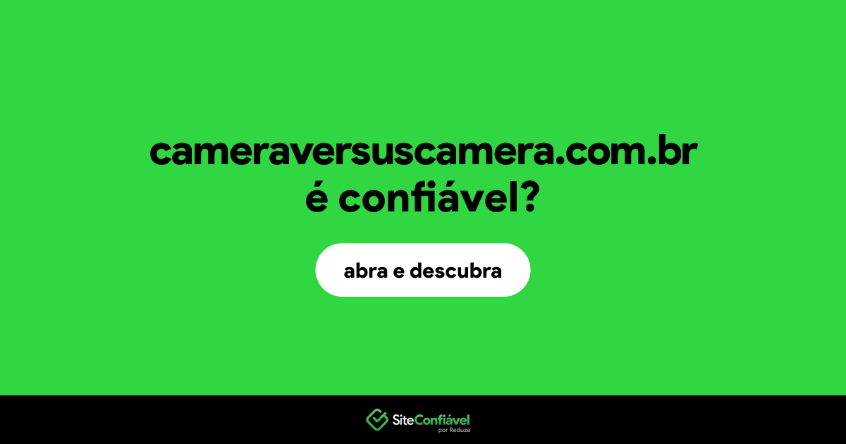 O site cameraversuscamera.com.br é confiável?