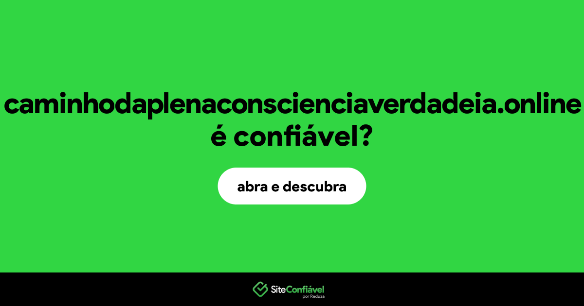 O site caminhodaplenaconscienciaverdadeia.online é confiável?