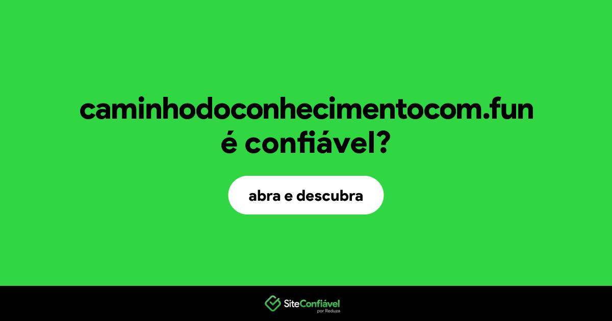 O site caminhodoconhecimentocom.fun é confiável?