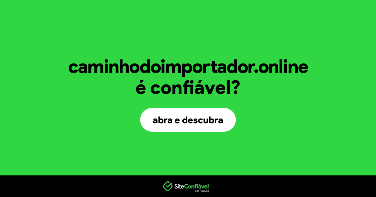 O site caminhodoimportador.online é confiável?