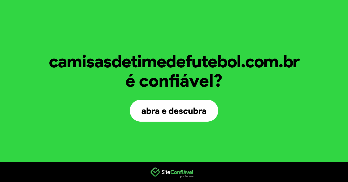 O site camisasdetimedefutebol.com.br é confiável?