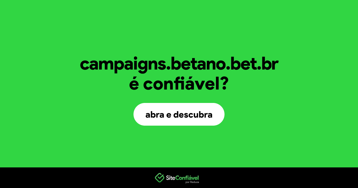 O site campaigns.betano.bet.br é confiável?