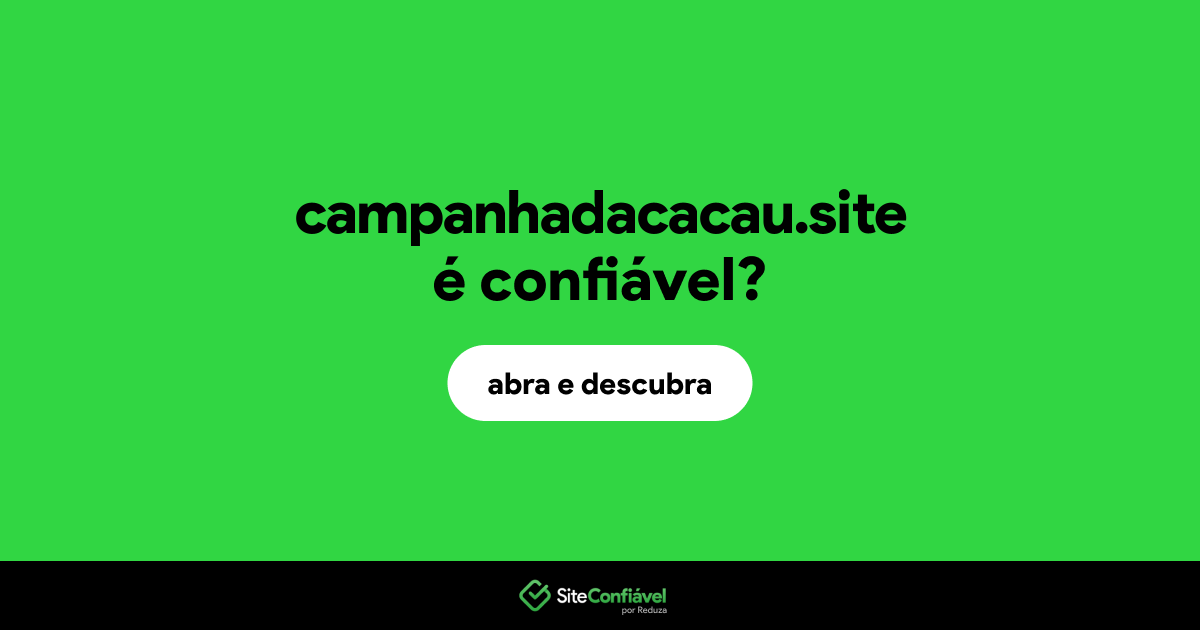 O site campanhadacacau.site é confiável?