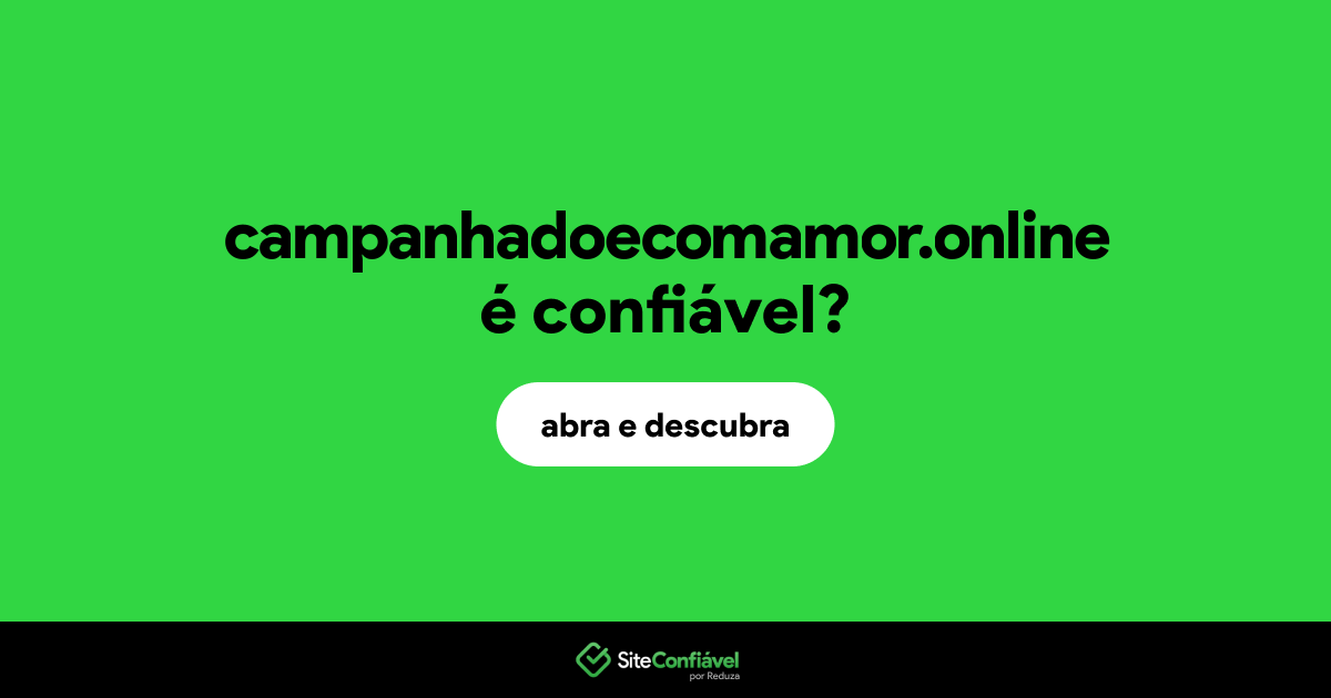 O site campanhadoecomamor.online é confiável?