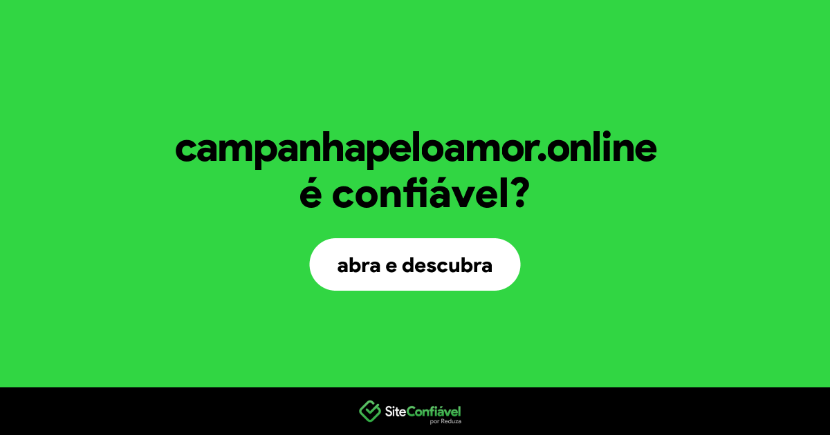 O site campanhapeloamor.online é confiável?