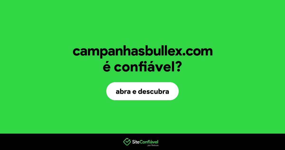 O site campanhasbullex.com é confiável?