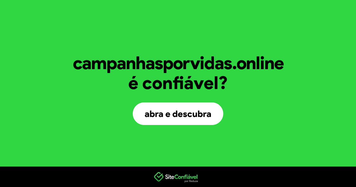 O site campanhasporvidas.online é confiável?