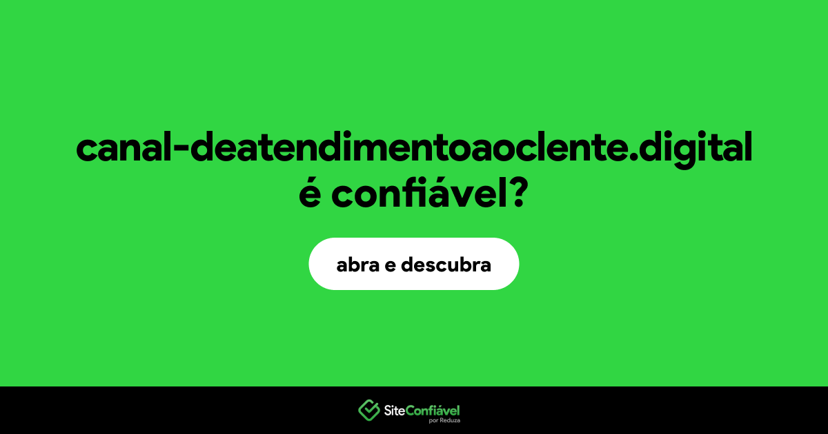 O site canal-deatendimentoaoclente.digital é confiável?