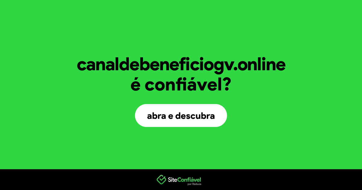 O site canaldebeneficiogv.online é confiável?