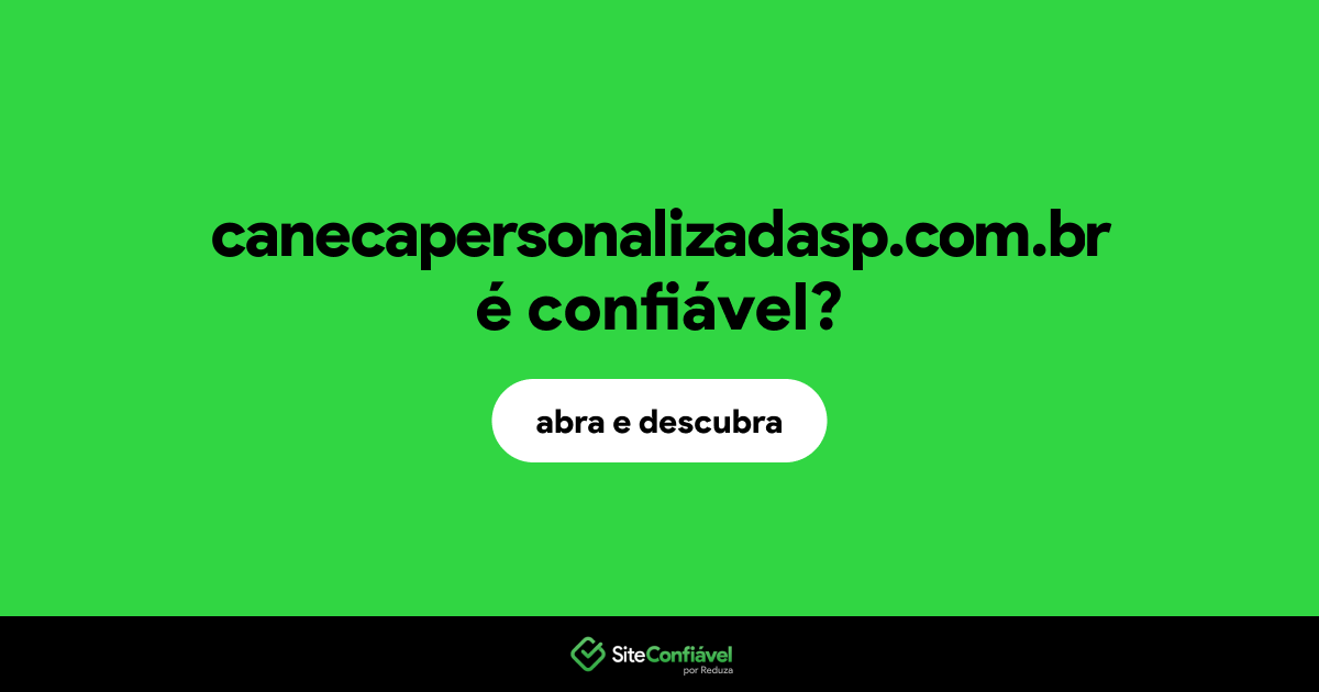 O site canecapersonalizadasp.com.br é confiável?
