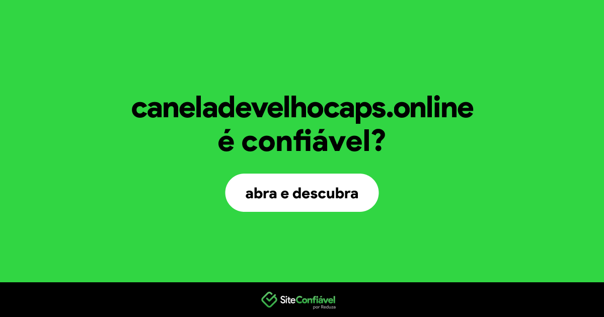 O site caneladevelhocaps.online é confiável?