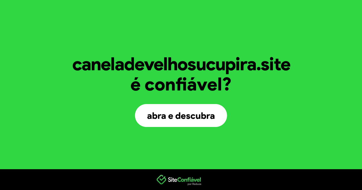 O site caneladevelhosucupira.site é confiável?