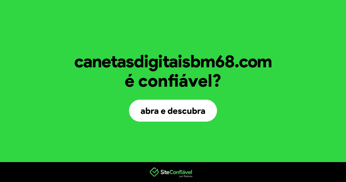 O site canetasdigitaisbm68.com é confiável?