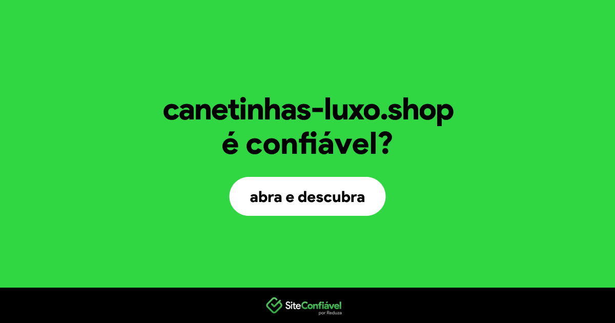 O site canetinhas-luxo.shop é confiável?