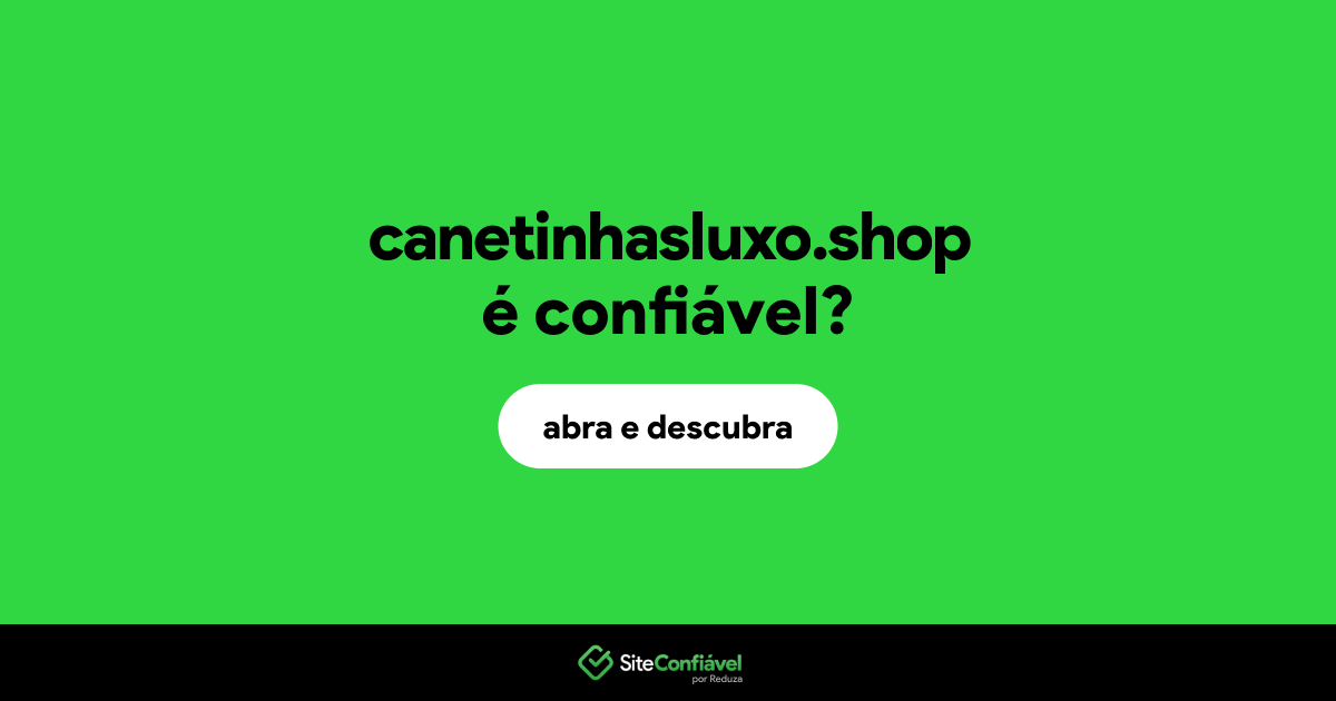 O site canetinhasluxo.shop é confiável?