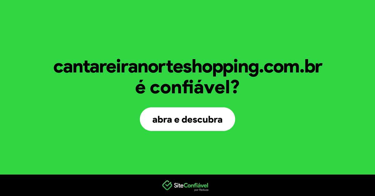 O site cantareiranorteshopping.com.br é confiável?