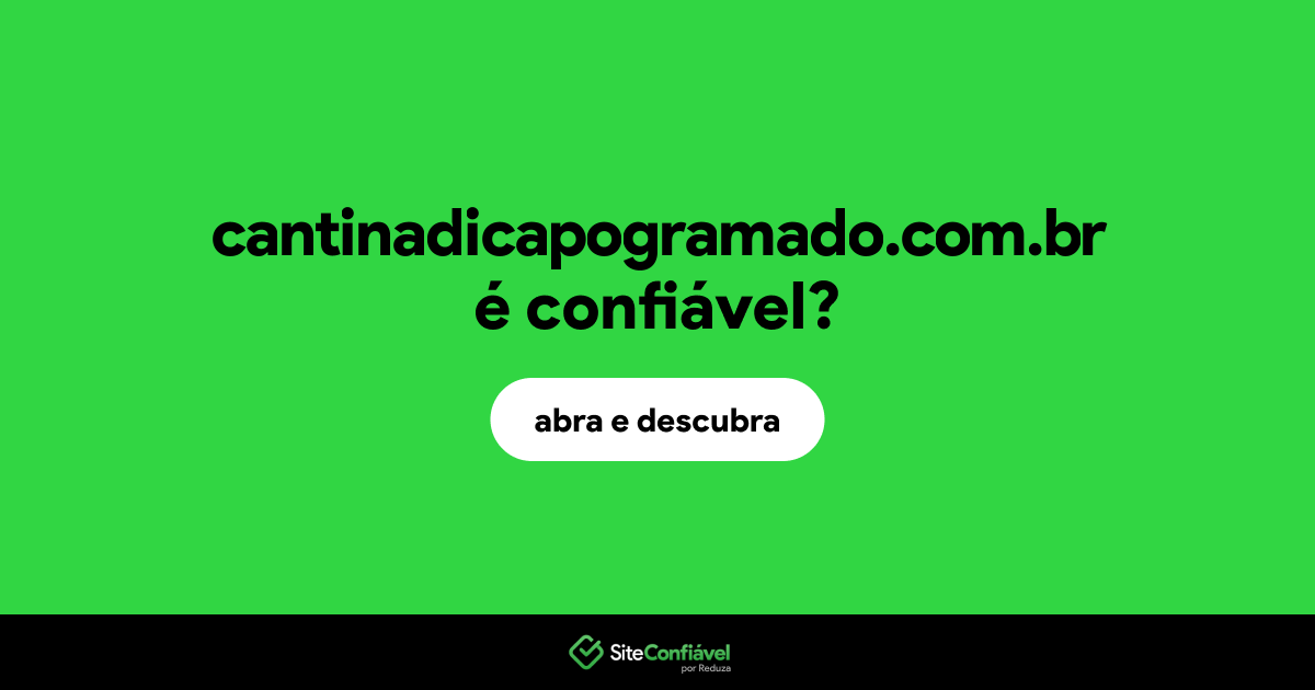 O site cantinadicapogramado.com.br é confiável?