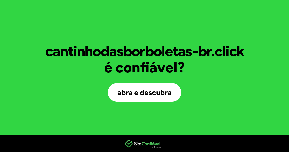 O site cantinhodasborboletas-br.click é confiável?