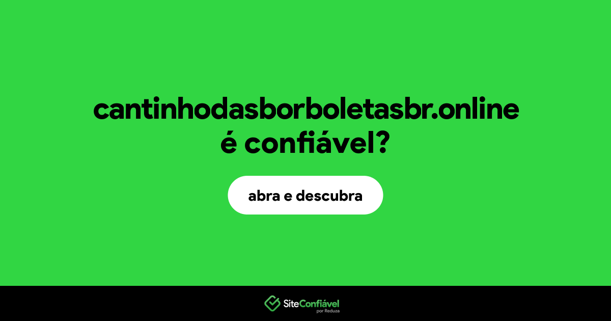 O site cantinhodasborboletasbr.online é confiável?
