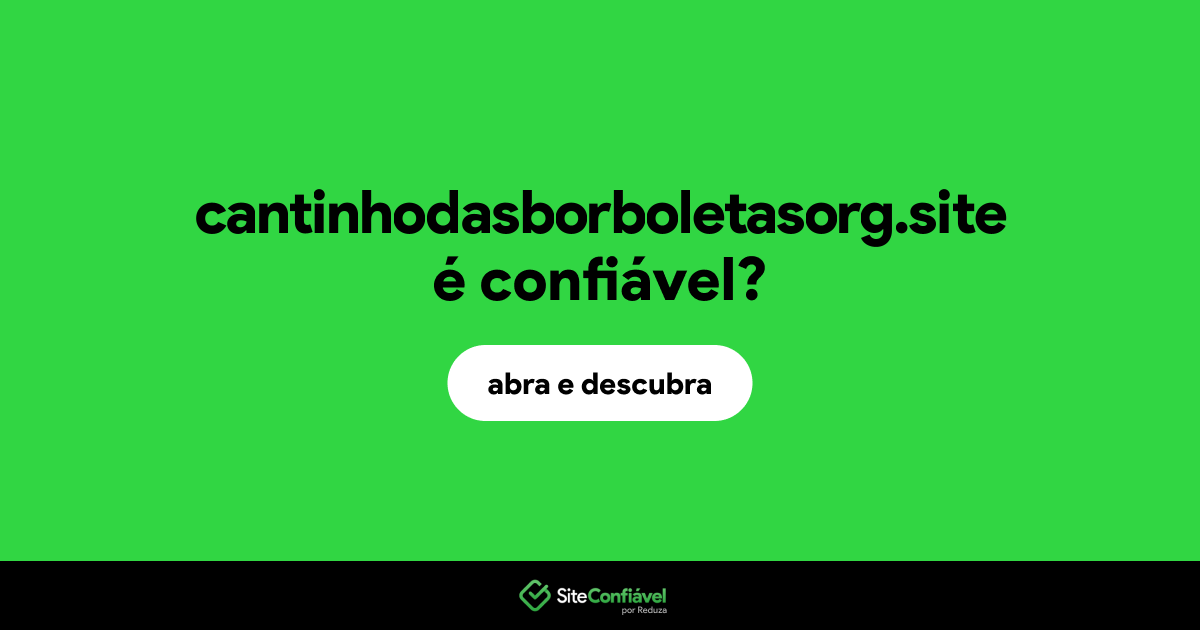 O site cantinhodasborboletasorg.site é confiável?
