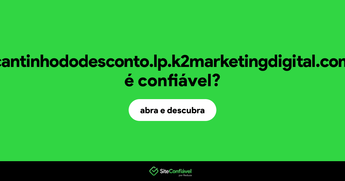 O site cantinhododesconto.lp.k2marketingdigital.com é confiável?