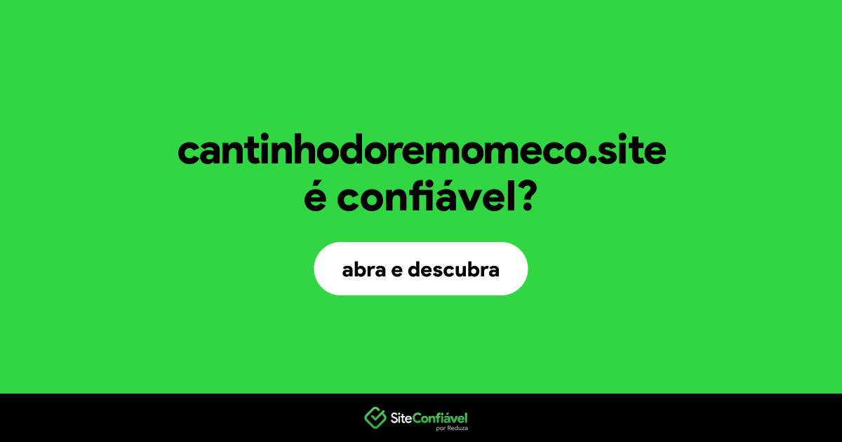 O site cantinhodoremomeco.site é confiável?